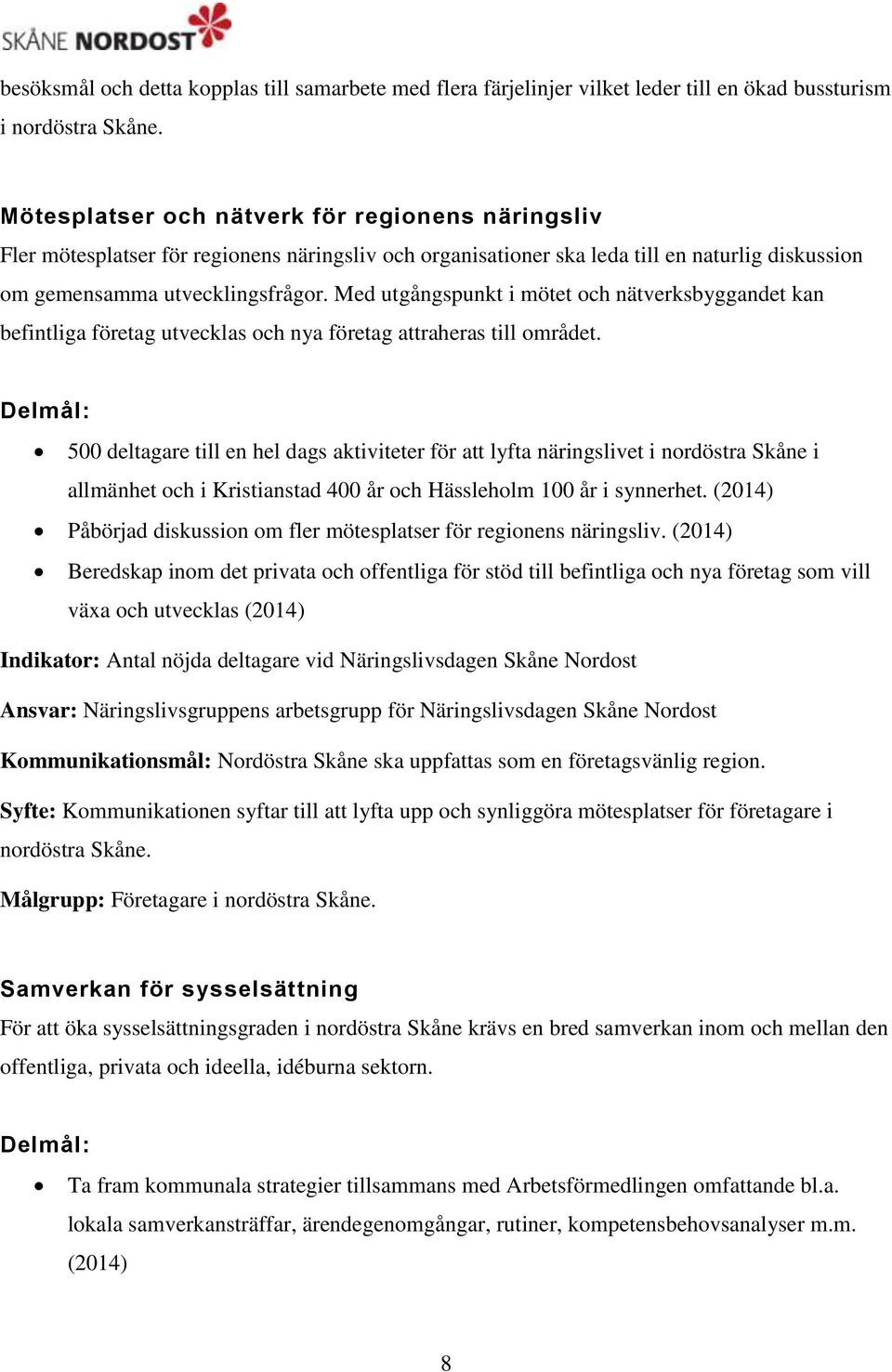 Med utgångspunkt i mötet och nätverksbyggandet kan befintliga företag utvecklas och nya företag attraheras till området.