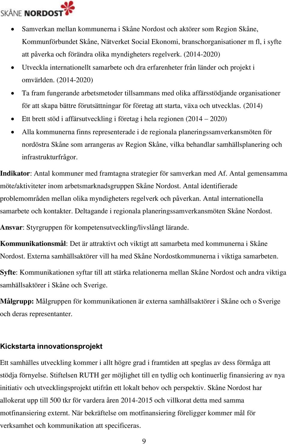 (2014-2020) Ta fram fungerande arbetsmetoder tillsammans med olika affärsstödjande organisationer för att skapa bättre förutsättningar för företag att starta, växa och utvecklas.