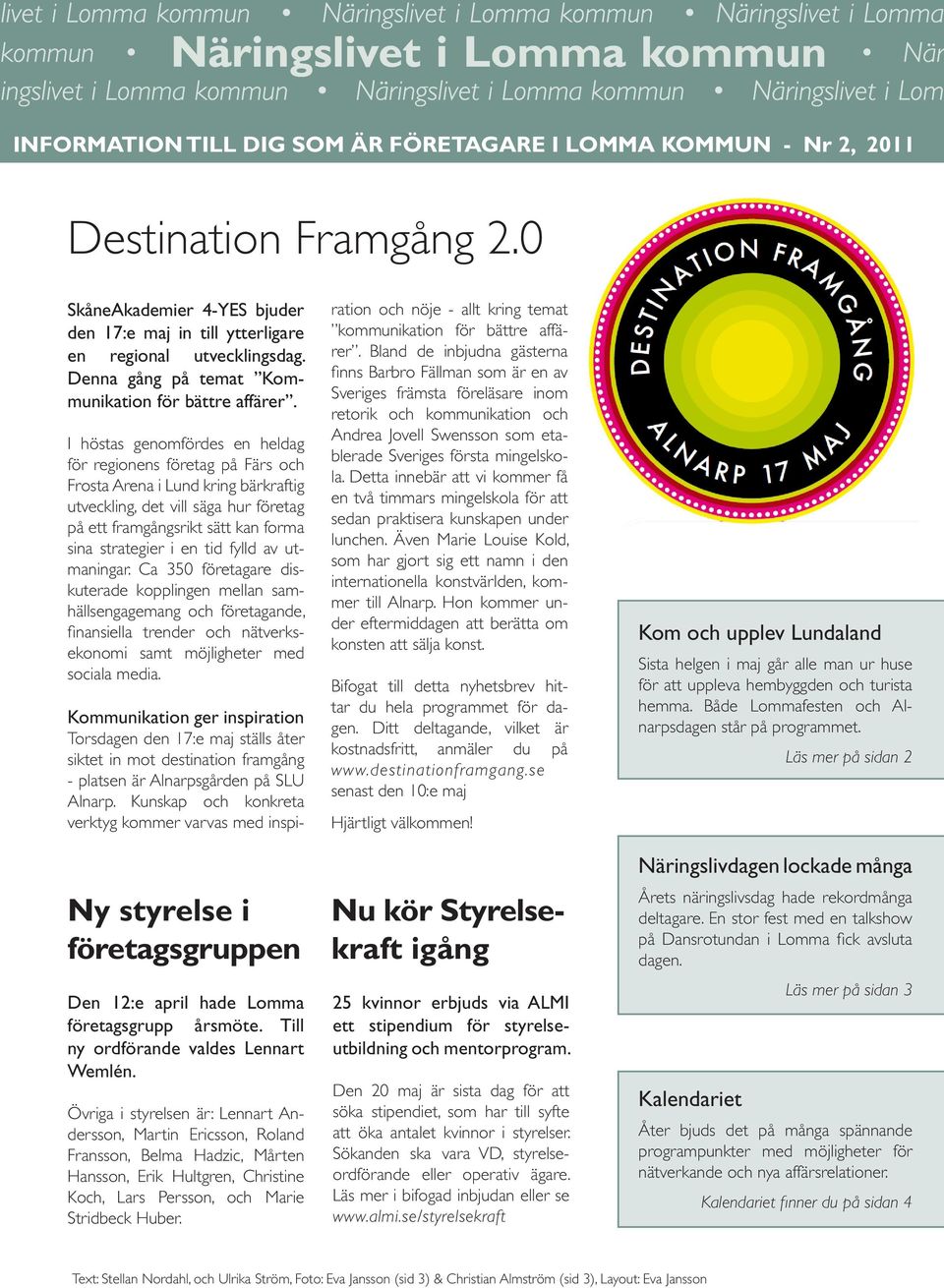 i Lomma kommun Näringslivet i Lom INFORMATION TILL DIG SOM ÄR FÖRETAGARE I LOMMA KOMMUN - Nr 2, 2011 Destination Framgång 2.