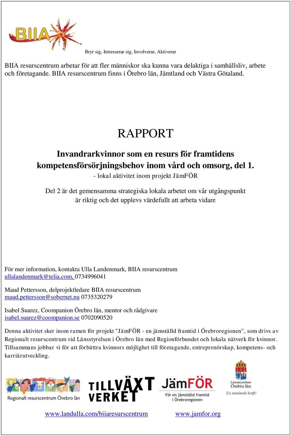 - lokal aktivitet inom projekt JämFÖR Del 2 är det gemensamma strategiska lokala arbetet om vår utgångspunkt är riktig och det upplevs värdefullt att arbeta vidare För mer information, kontakta Ulla