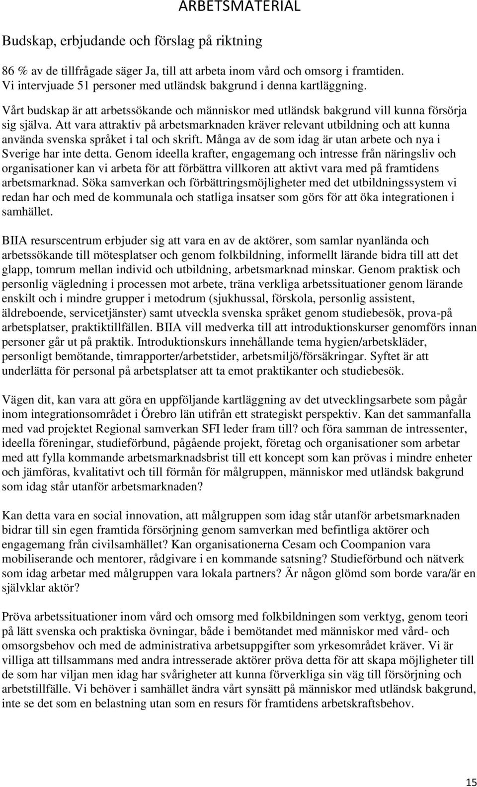 Att vara attraktiv på arbetsmarknaden kräver relevant utbildning och att kunna använda svenska språket i tal och skrift. Många av de som idag är utan arbete och nya i Sverige har inte detta.