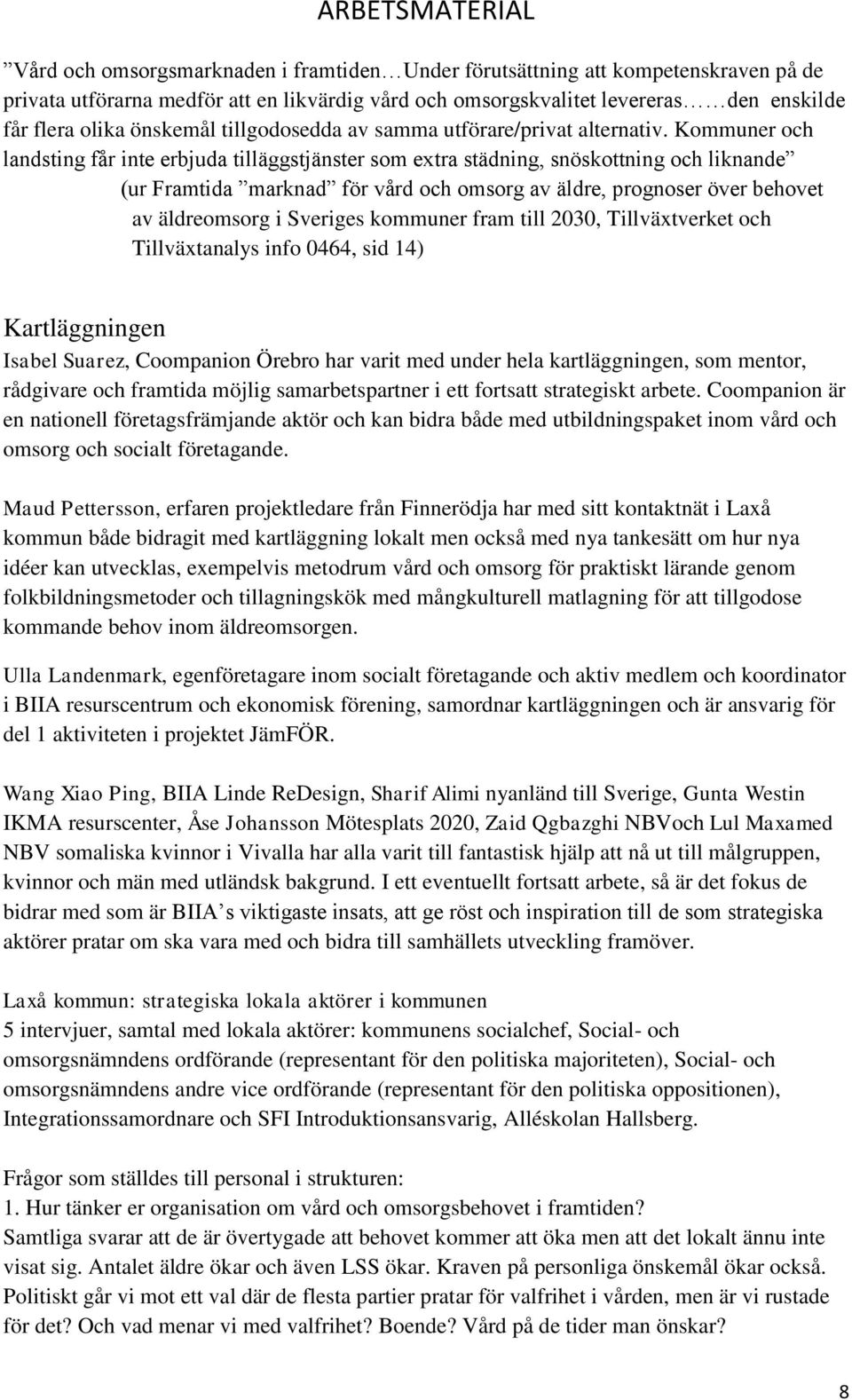 Kommuner och landsting får inte erbjuda tilläggstjänster som extra städning, snöskottning och liknande (ur Framtida marknad för vård och omsorg av äldre, prognoser över behovet av äldreomsorg i