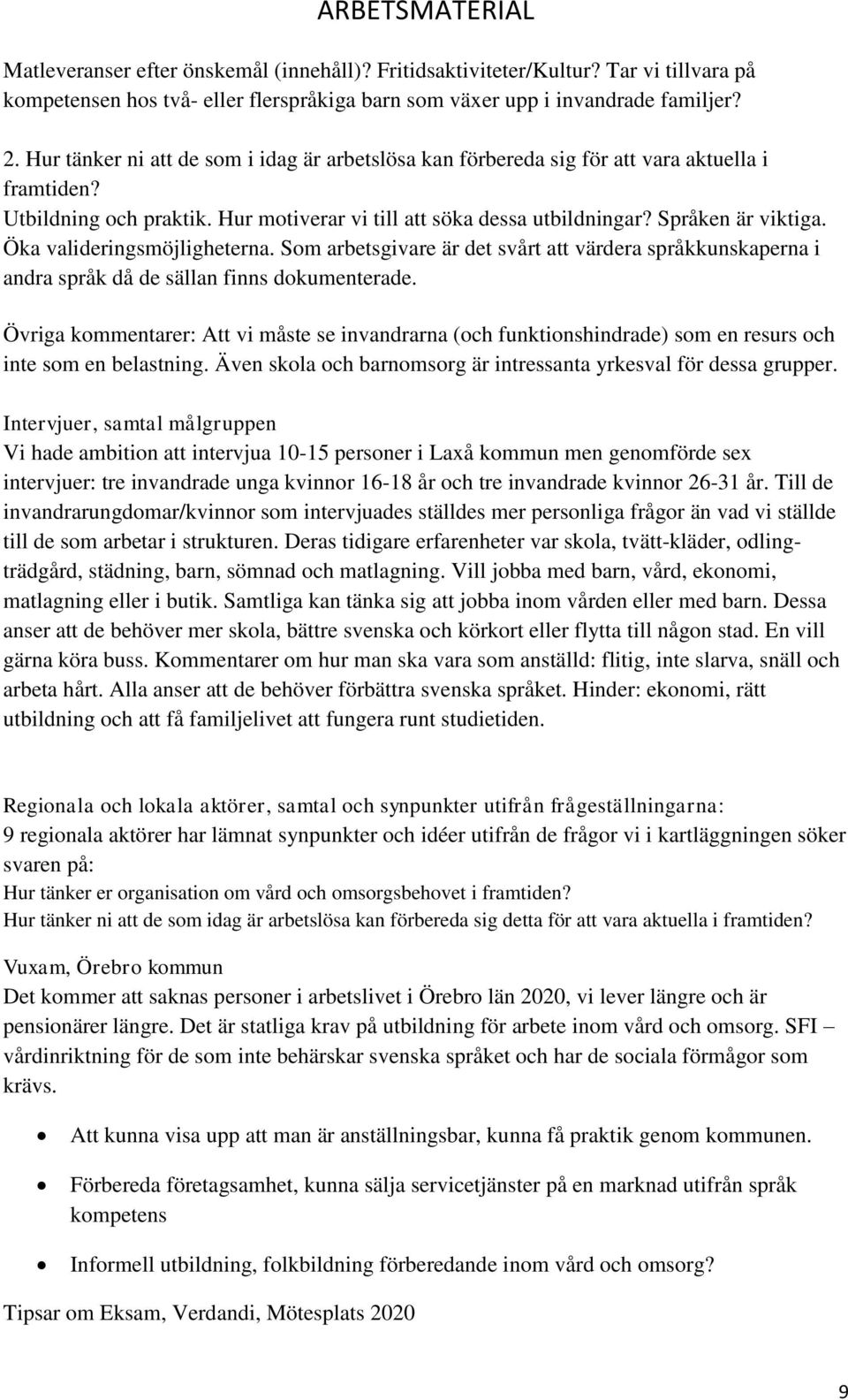 Öka valideringsmöjligheterna. Som arbetsgivare är det svårt att värdera språkkunskaperna i andra språk då de sällan finns dokumenterade.