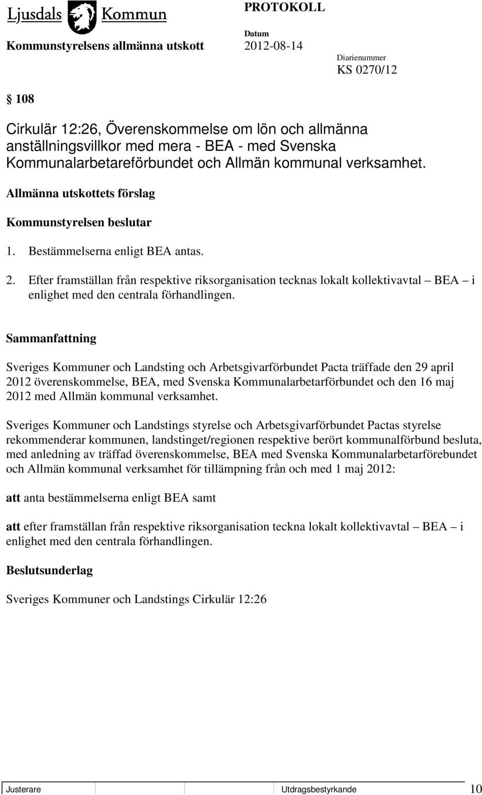 Efter framställan från respektive riksorganisation tecknas lokalt kollektivavtal BEA i enlighet med den centrala förhandlingen.