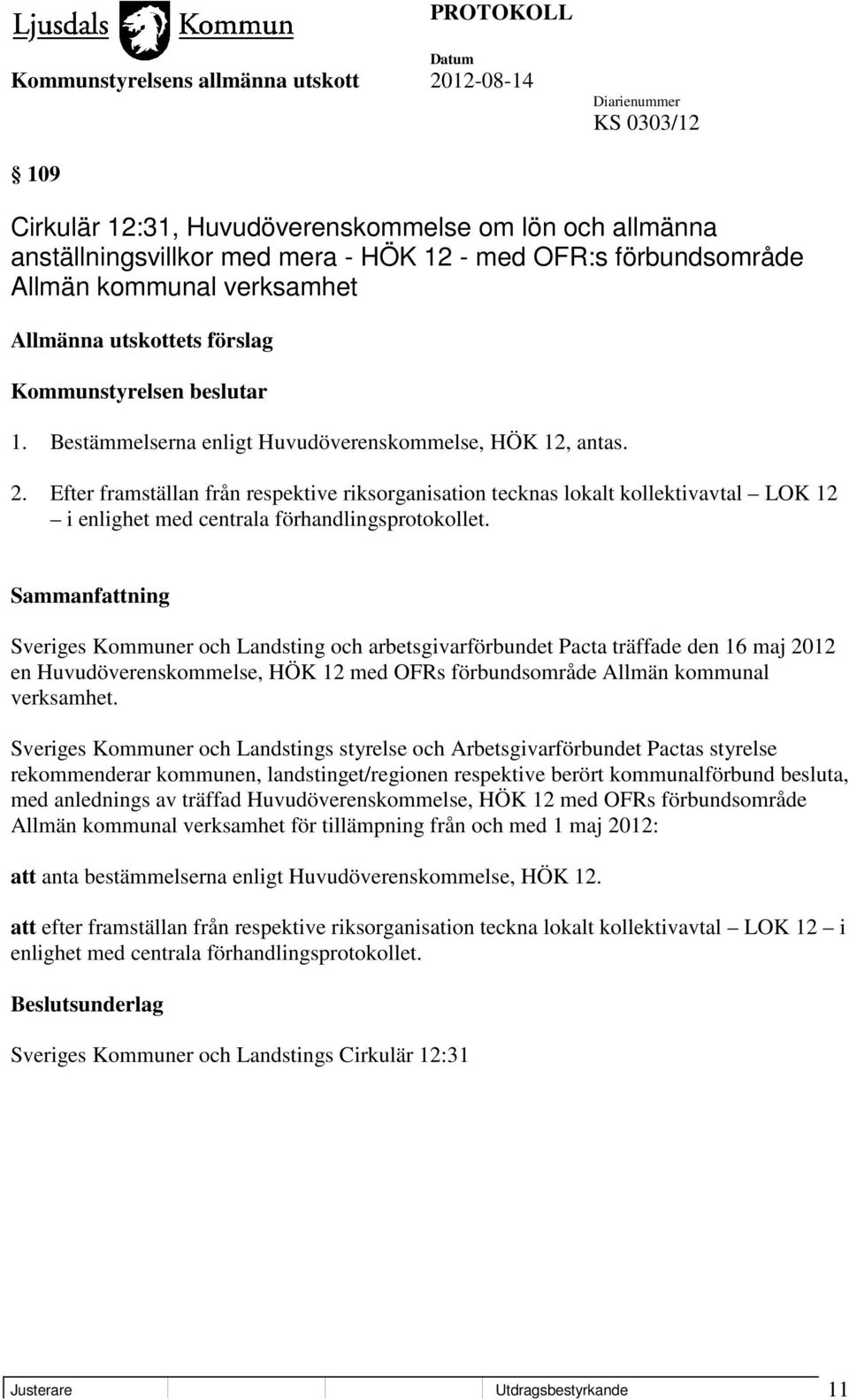 Efter framställan från respektive riksorganisation tecknas lokalt kollektivavtal LOK 12 i enlighet med centrala förhandlingsprotokollet.