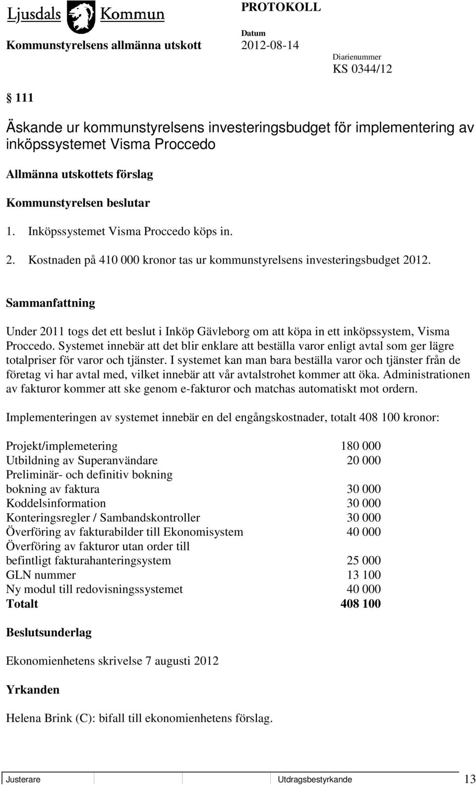 Under 2011 togs det ett beslut i Inköp Gävleborg om att köpa in ett inköpssystem, Visma Proccedo.