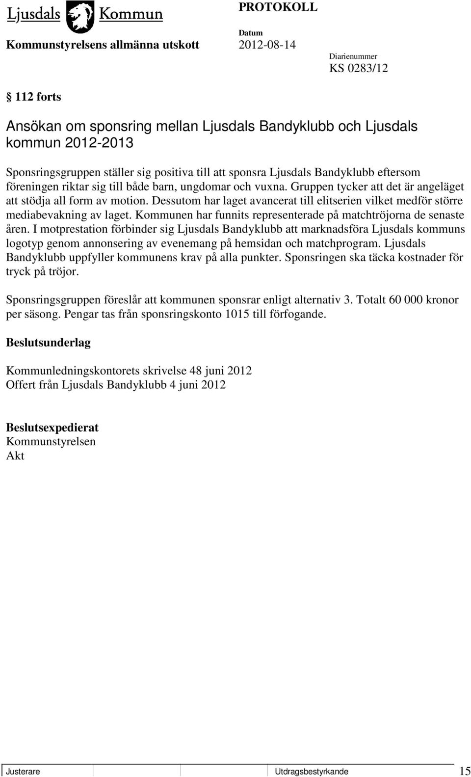 Dessutom har laget avancerat till elitserien vilket medför större mediabevakning av laget. Kommunen har funnits representerade på matchtröjorna de senaste åren.