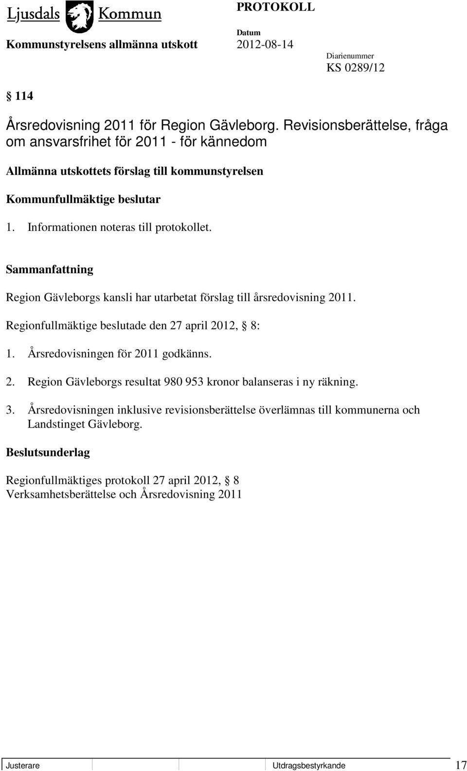 Informationen noteras till protokollet. Region Gävleborgs kansli har utarbetat förslag till årsredovisning 2011. Regionfullmäktige beslutade den 27 april 2012, 8: 1.