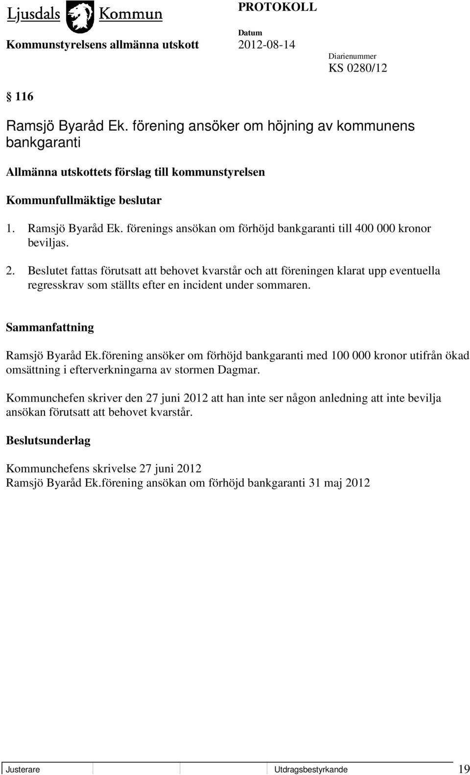 förening ansöker om förhöjd bankgaranti med 100 000 kronor utifrån ökad omsättning i efterverkningarna av stormen Dagmar.