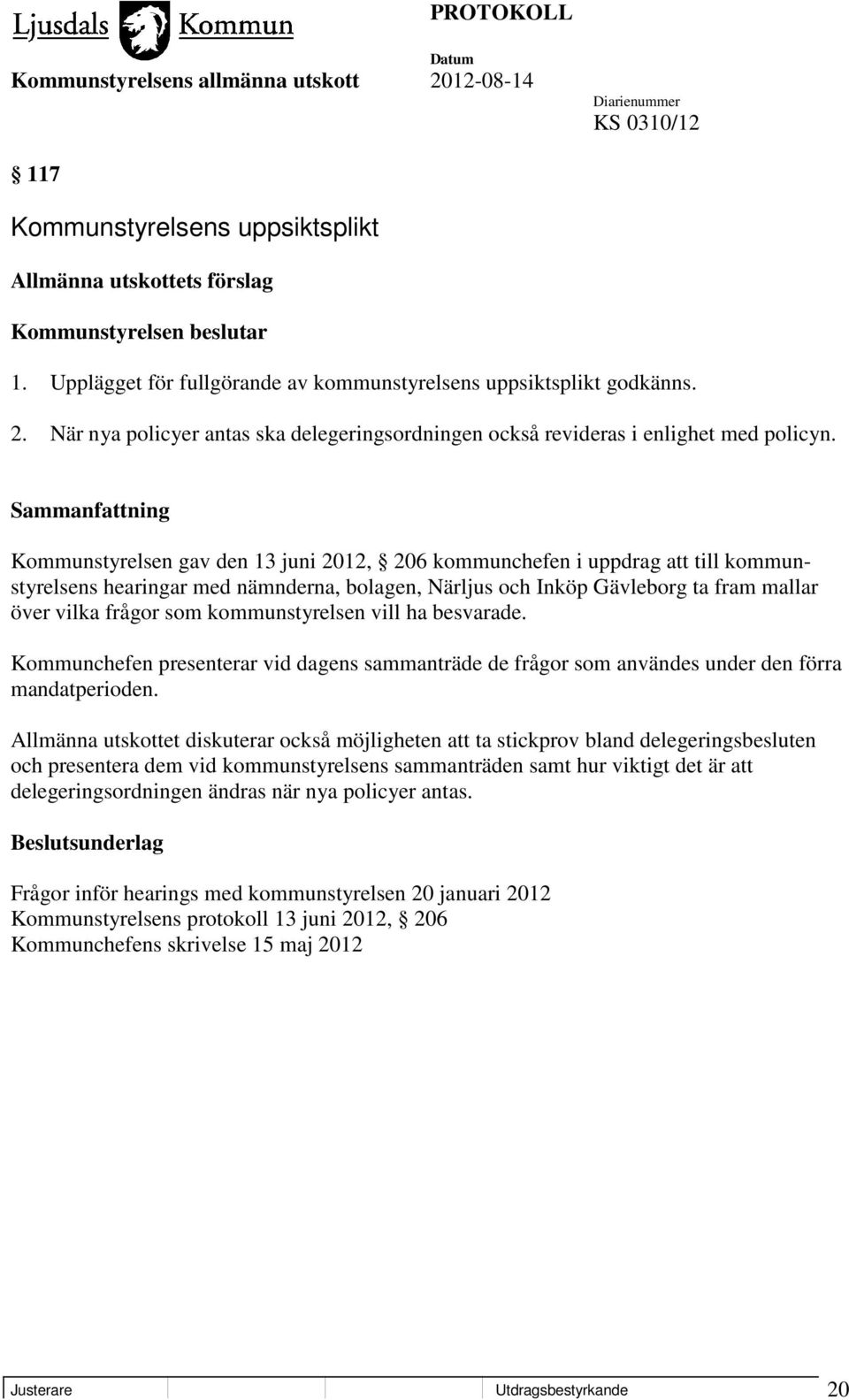 Kommunstyrelsen gav den 13 juni 2012, 206 kommunchefen i uppdrag att till kommunstyrelsens hearingar med nämnderna, bolagen, Närljus och Inköp Gävleborg ta fram mallar över vilka frågor som