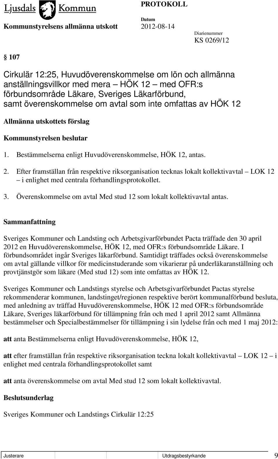 Efter framställan från respektive riksorganisation tecknas lokalt kollektivavtal LOK 12 i enlighet med centrala förhandlingsprotokollet. 3.