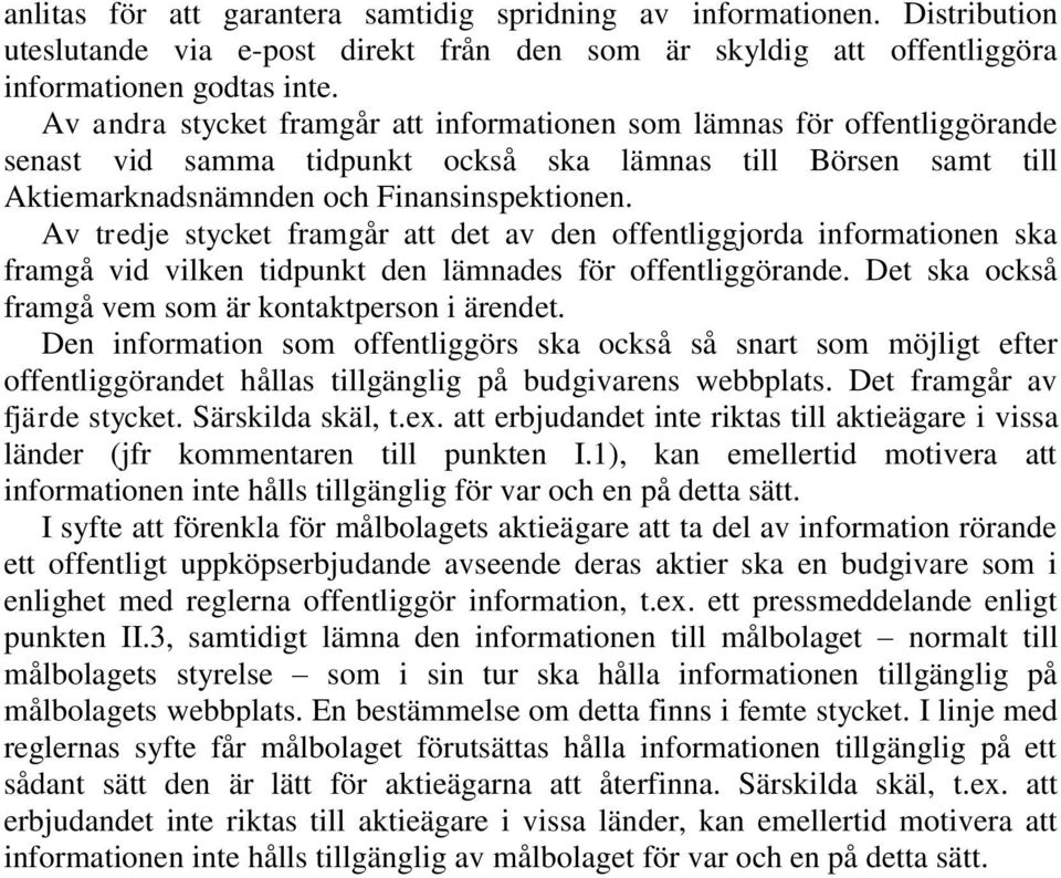 Av tredje stycket framgår att det av den offentliggjorda informationen ska framgå vid vilken tidpunkt den lämnades för offentliggörande. Det ska också framgå vem som är kontaktperson i ärendet.