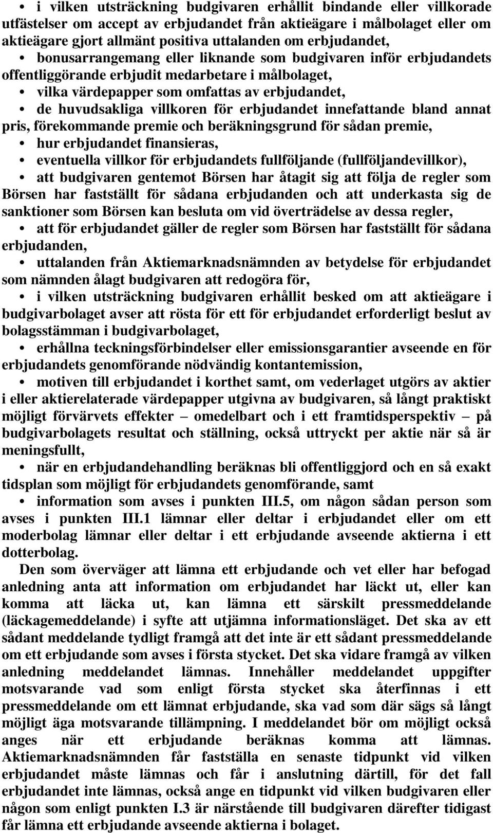 villkoren för erbjudandet innefattande bland annat pris, förekommande premie och beräkningsgrund för sådan premie, hur erbjudandet finansieras, eventuella villkor för erbjudandets fullföljande