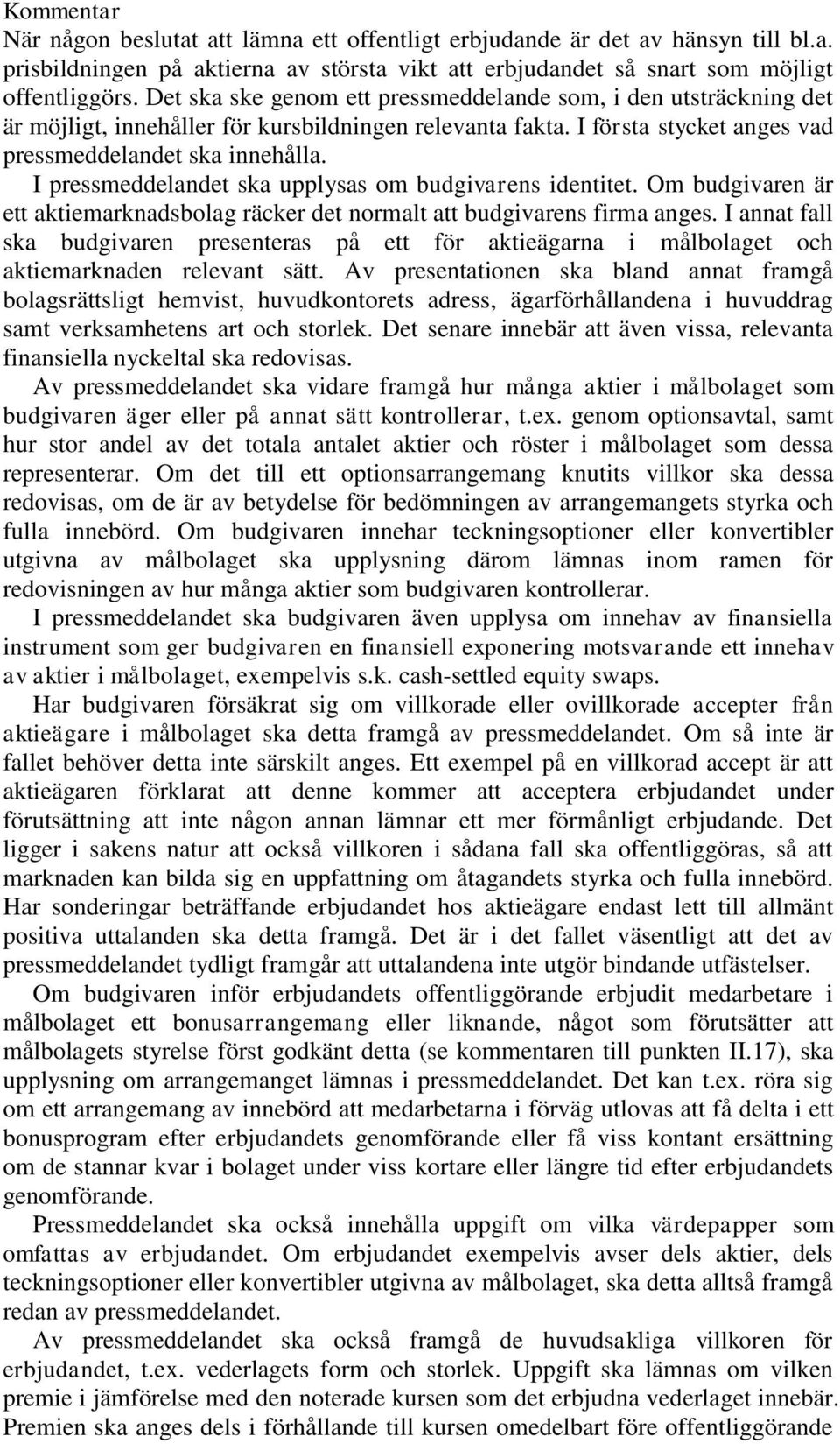 I pressmeddelandet ska upplysas om budgivarens identitet. Om budgivaren är ett aktiemarknadsbolag räcker det normalt att budgivarens firma anges.