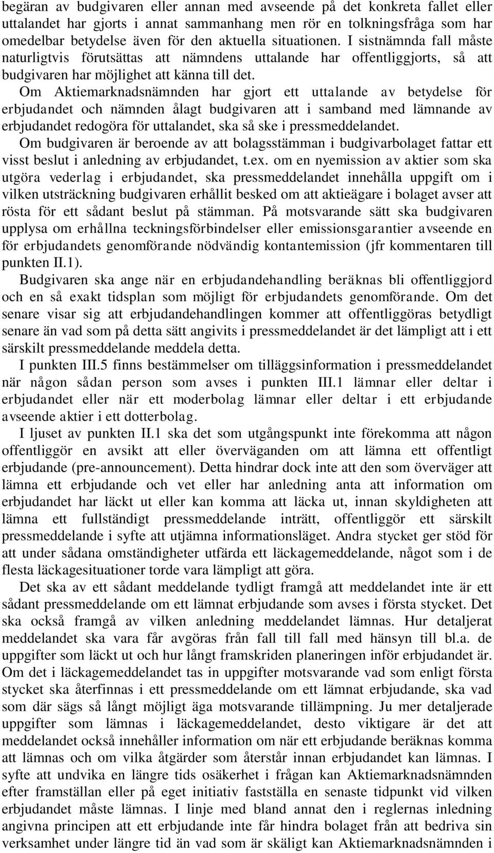 Om Aktiemarknadsnämnden har gjort ett uttalande av betydelse för erbjudandet och nämnden ålagt budgivaren att i samband med lämnande av erbjudandet redogöra för uttalandet, ska så ske i