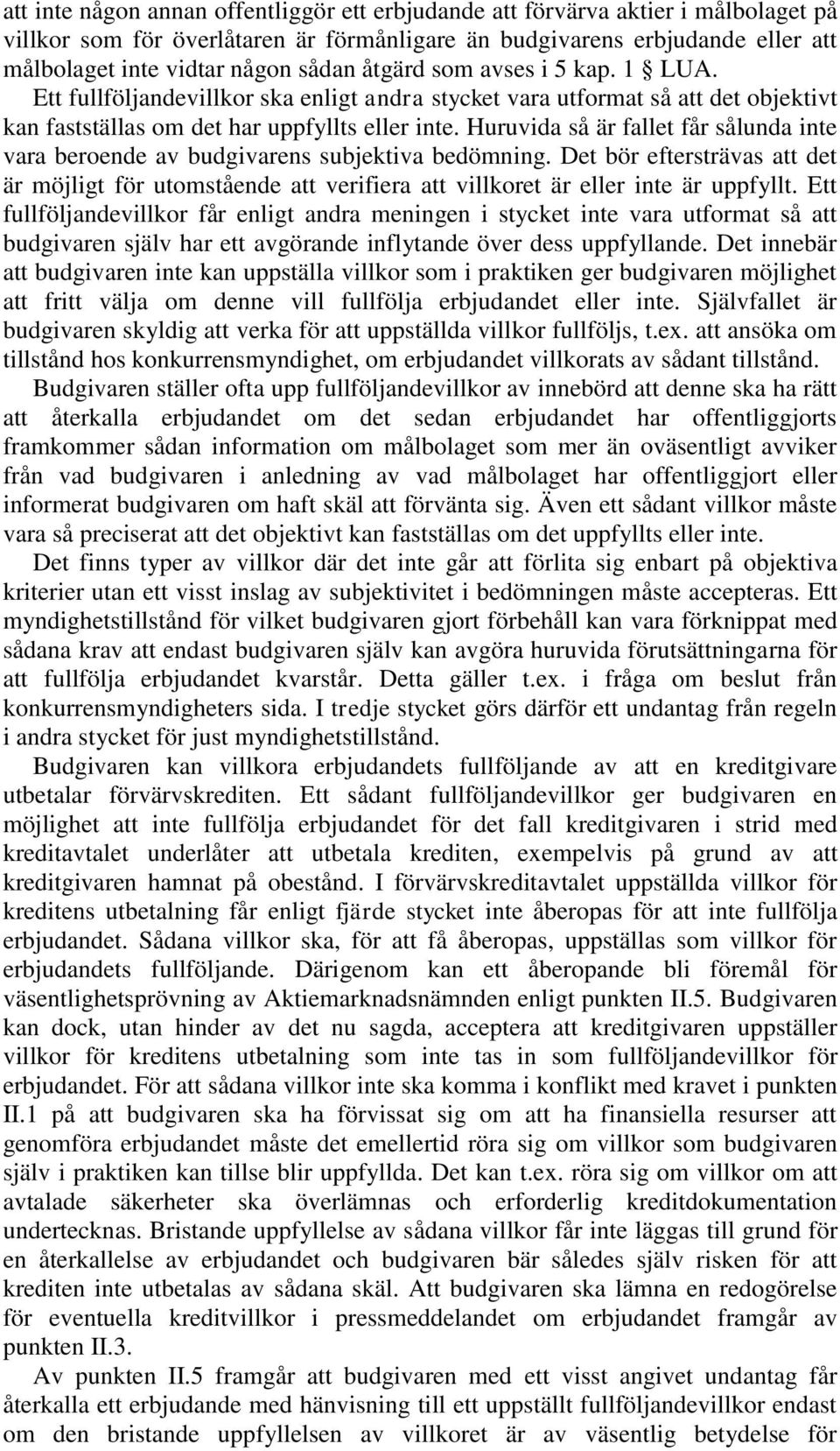 Huruvida så är fallet får sålunda inte vara beroende av budgivarens subjektiva bedömning. Det bör eftersträvas att det är möjligt för utomstående att verifiera att villkoret är eller inte är uppfyllt.