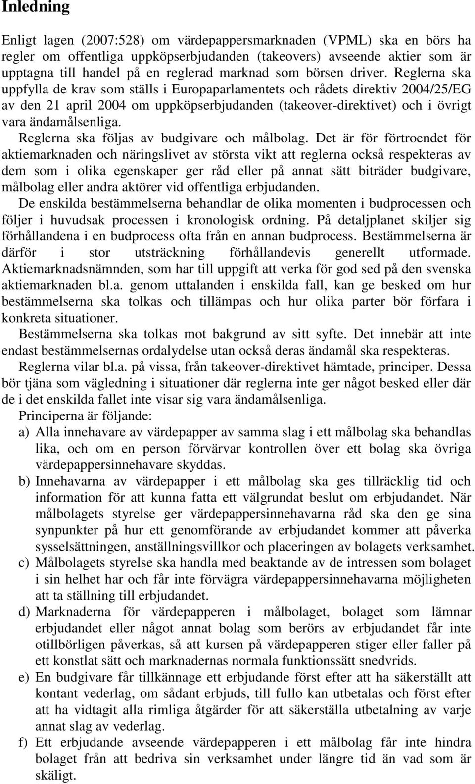 Reglerna ska uppfylla de krav som ställs i Europaparlamentets och rådets direktiv 2004/25/EG av den 21 april 2004 om uppköpserbjudanden (takeover-direktivet) och i övrigt vara ändamålsenliga.