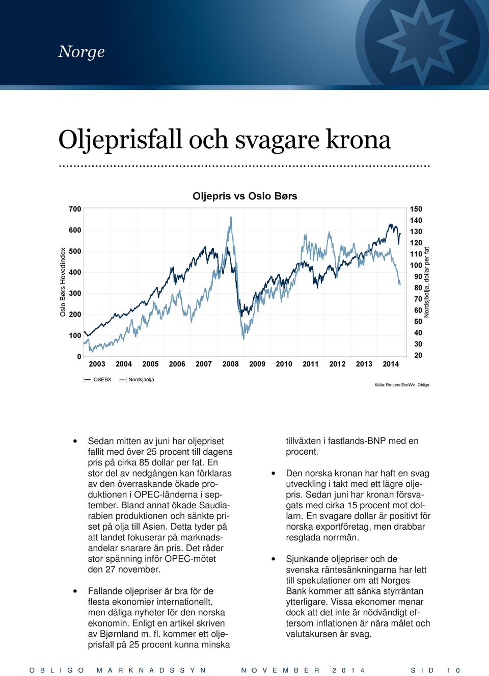 En stor del av nedgången kan förklaras av den överraskande ökade produktionen i OPEC-länderna i september. Bland annat ökade Saudiarabien produktionen och sänkte priset på olja till Asien.