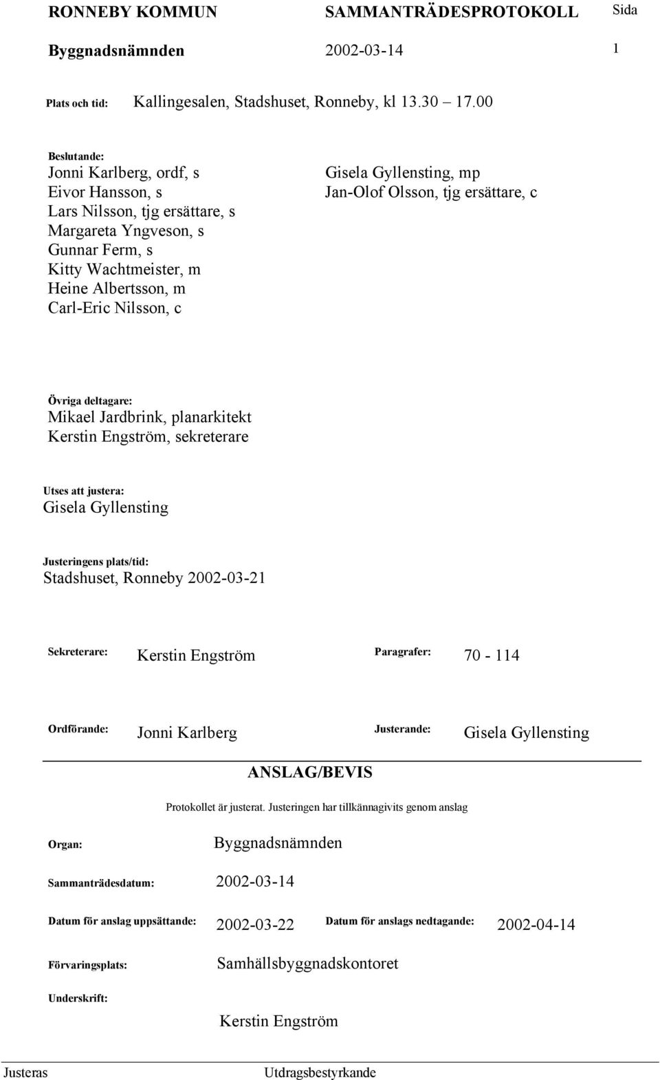 Gyllensting, mp Jan-Olof Olsson, tjg ersättare, c Övriga deltagare: Mikael Jardbrink, planarkitekt Kerstin Engström, sekreterare Utses att justera: Gisela Gyllensting Justeringens plats/tid: