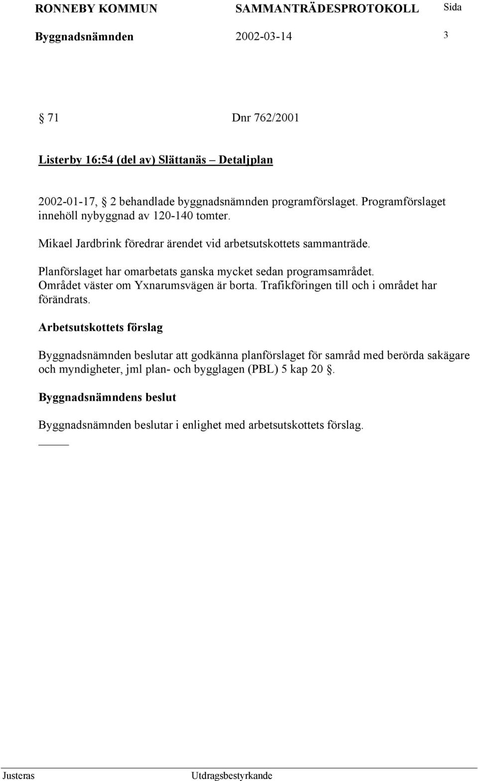 Planförslaget har omarbetats ganska mycket sedan programsamrådet. Området väster om Yxnarumsvägen är borta. Trafikföringen till och i området har förändrats.