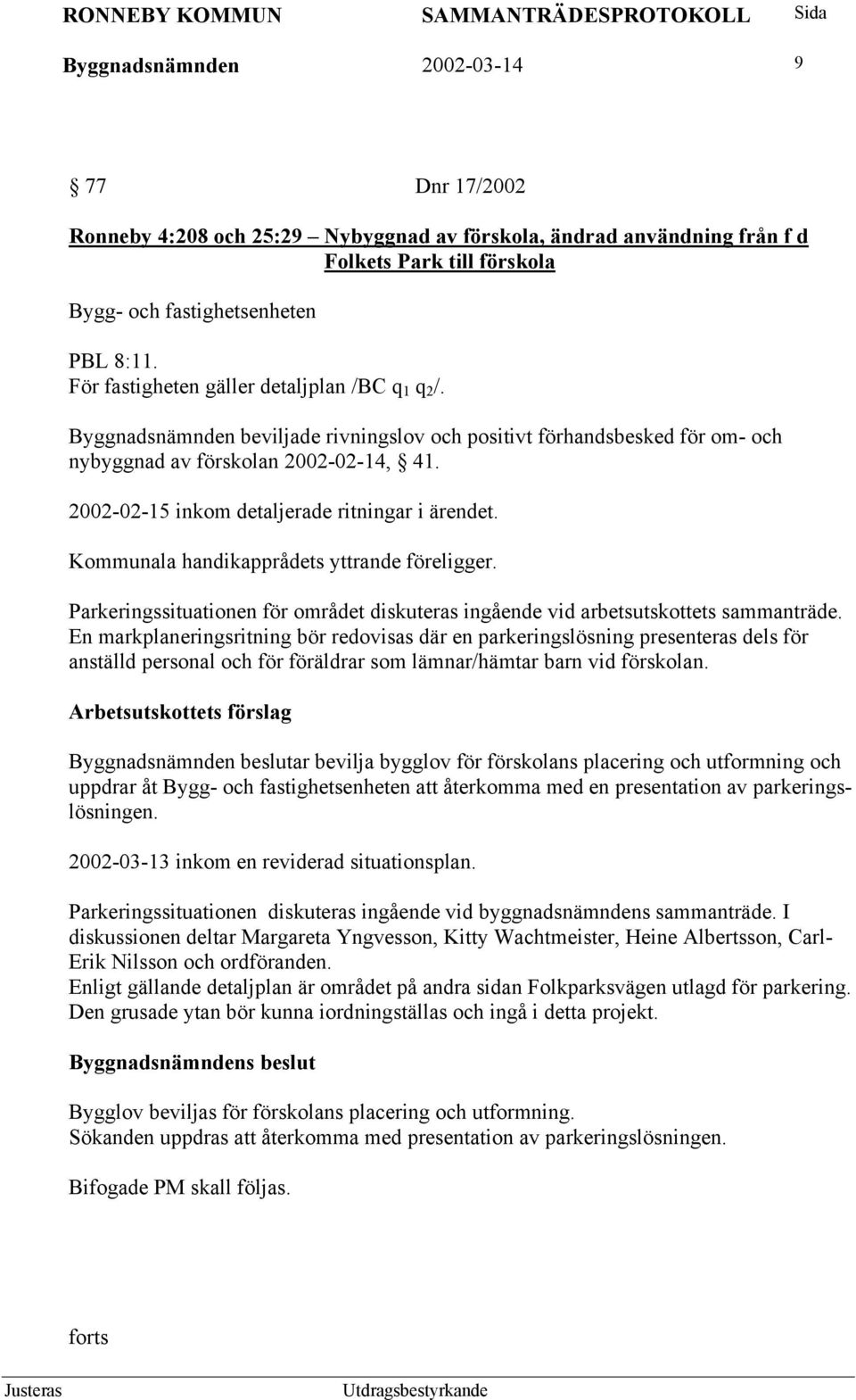 2002-02-15 inkom detaljerade ritningar i ärendet. Kommunala handikapprådets yttrande föreligger. Parkeringssituationen för området diskuteras ingående vid arbetsutskottets sammanträde.