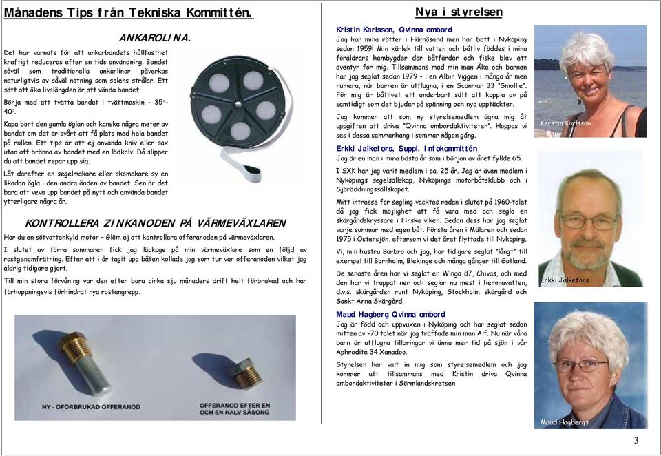 Börja med att tvätta bandet i tvättmaskin - 35-40. Kapa bort den gamla öglan och kanske några meter av bandet om det är svårt att få plats med hela bandet på rullen.