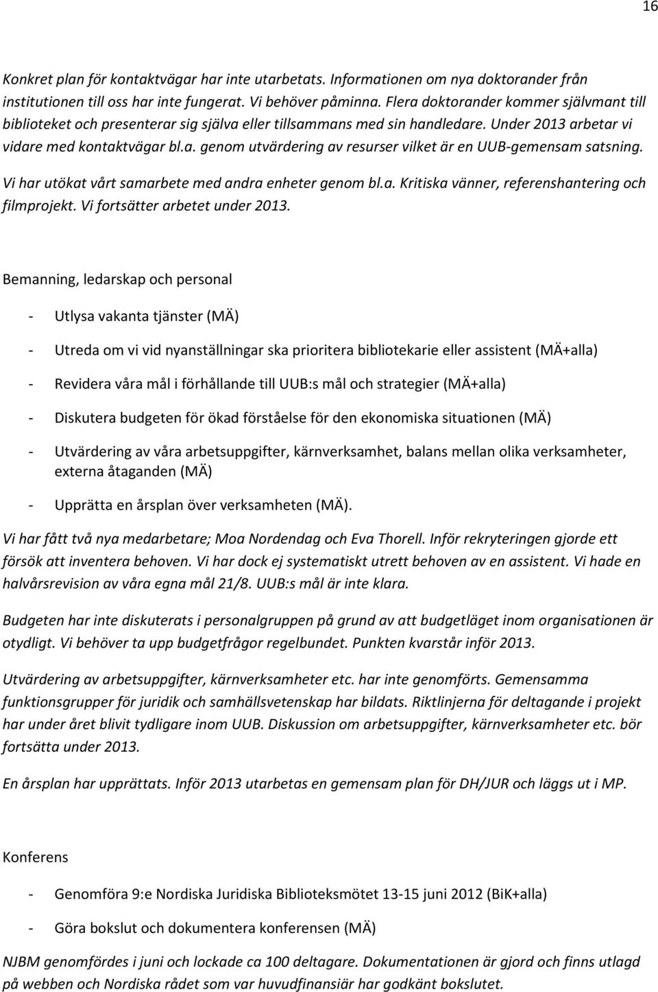 Vi har utökat vårt samarbete med andra enheter genom bl.a. Kritiska vänner, referenshantering och filmprojekt. Vi fortsätter arbetet under 2013.