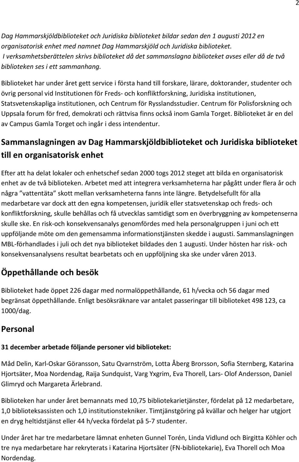 Biblioteket har under året gett service i första hand till forskare, lärare, doktorander, studenter och övrig personal vid Institutionen för Freds- och konfliktforskning, Juridiska institutionen,