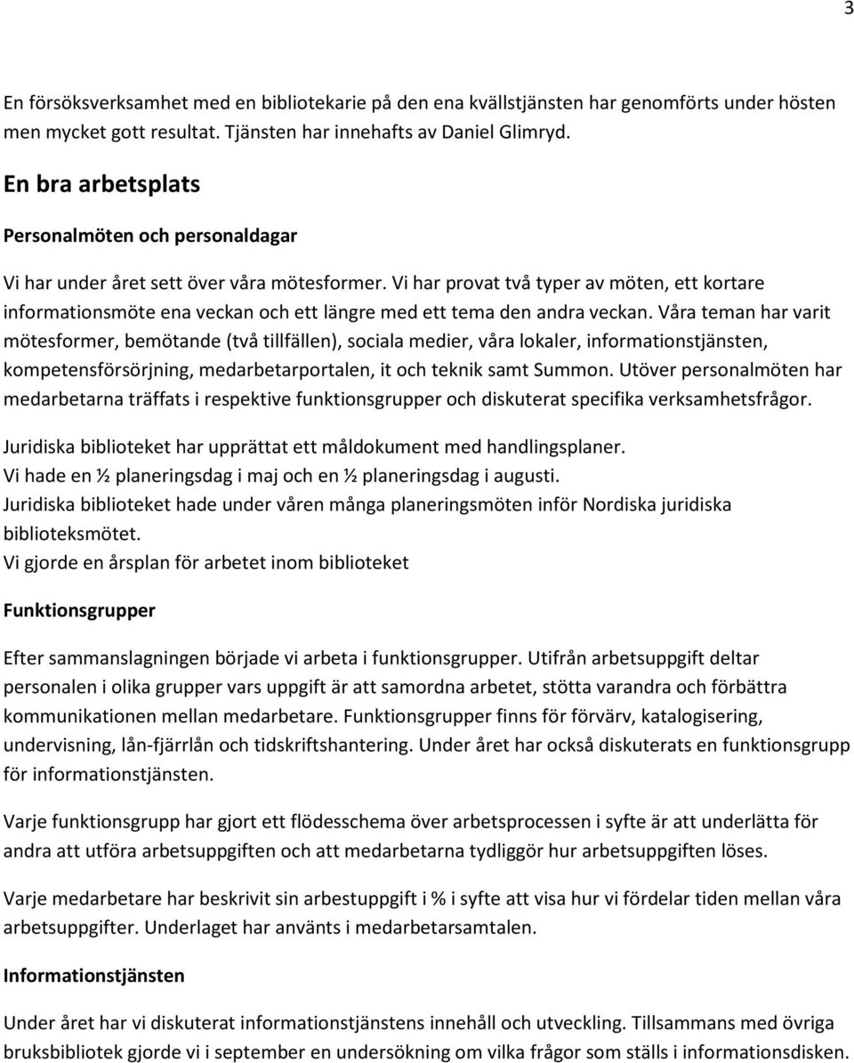 Vi har provat två typer av möten, ett kortare informationsmöte ena veckan och ett längre med ett tema den andra veckan.