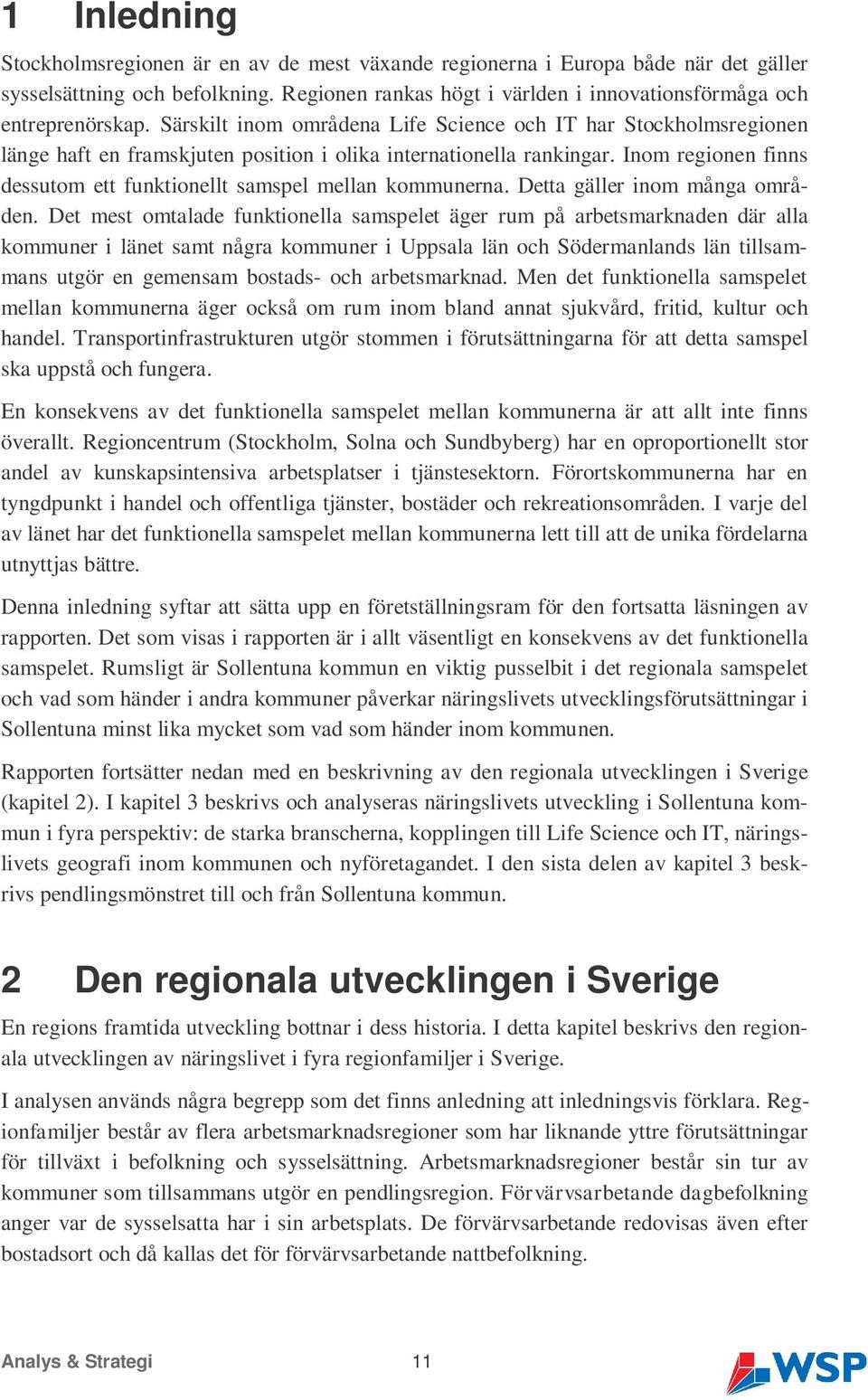 Inom regionen finns dessutom ett funktionellt samspel mellan kommunerna. Detta gäller inom många områden.