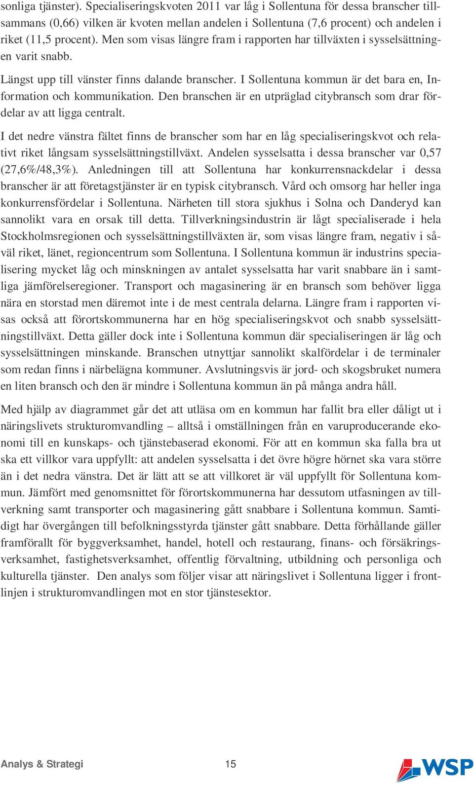 Den branschen är en utpräglad citybransch som drar fördelar av att ligga centralt.