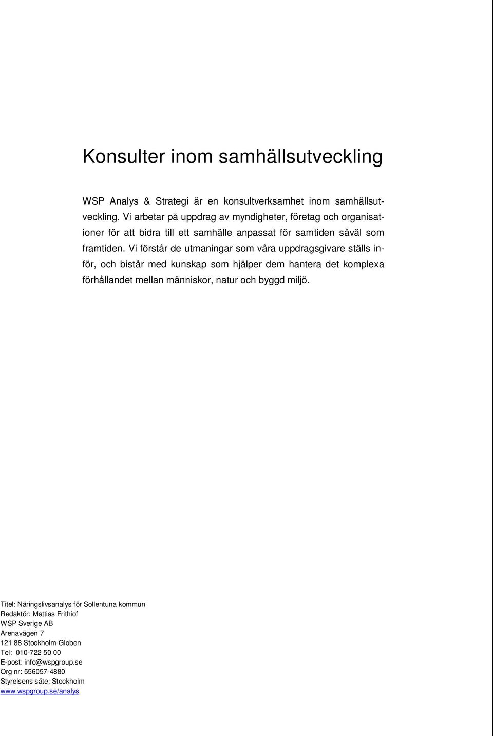 Vi förstår de utmaningar som våra uppdragsgivare ställs inför, och bistår med kunskap som hjälper dem hantera det komplexa förhållandet mellan människor, natur och byggd