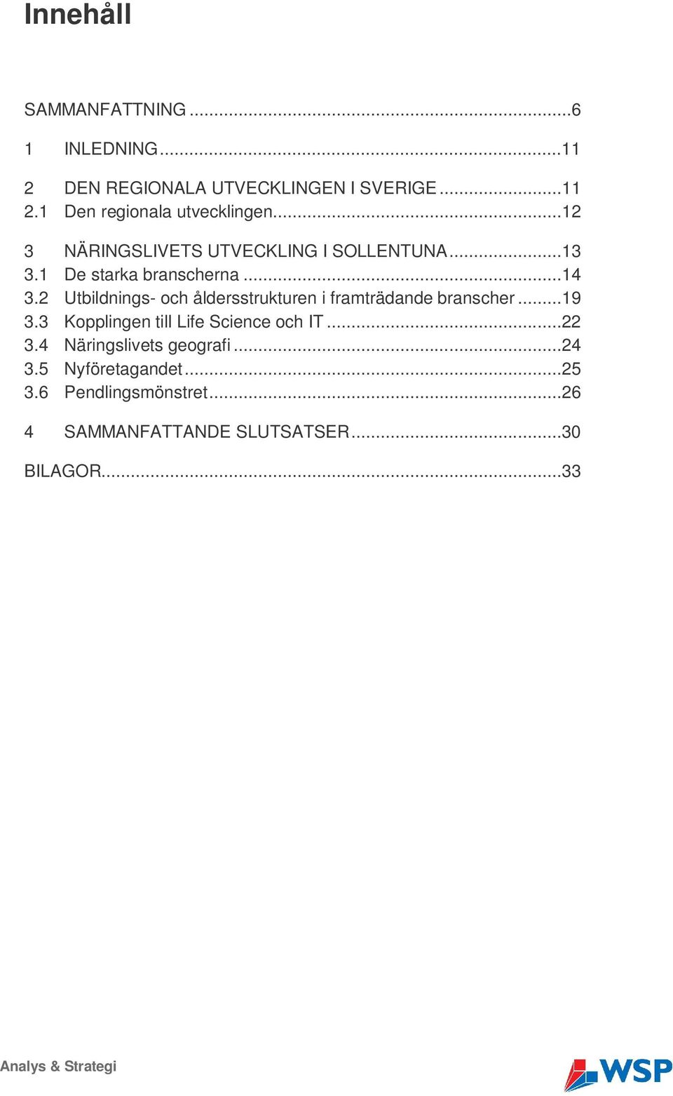 2 Utbildnings- och åldersstrukturen i framträdande branscher...19 3.3 Kopplingen till Life Science och IT...22 3.