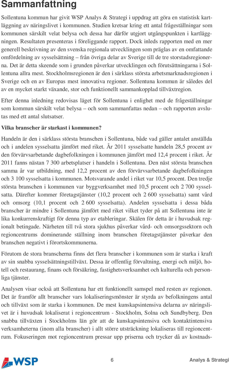 Dock inleds rapporten med en mer generell beskrivning av den svenska regionala utvecklingen som präglas av en omfattande omfördelning av sysselsättning från övriga delar av Sverige till de tre