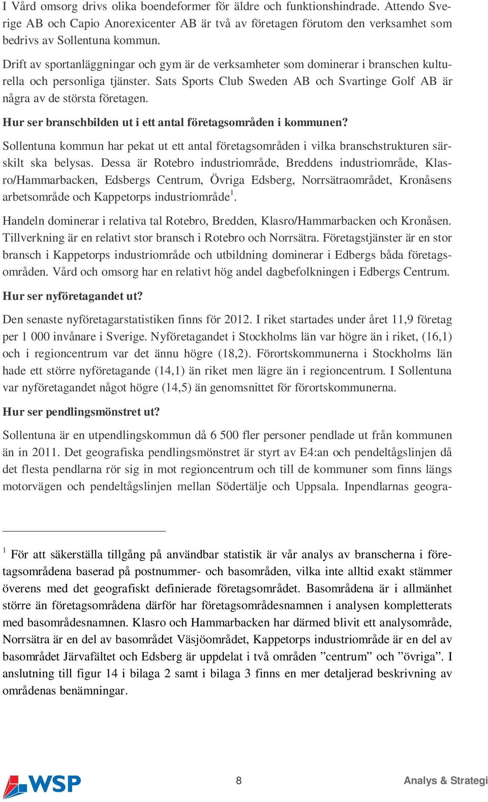 Hur ser branschbilden ut i ett antal företagsområden i kommunen? Sollentuna kommun har pekat ut ett antal företagsområden i vilka branschstrukturen särskilt ska belysas.