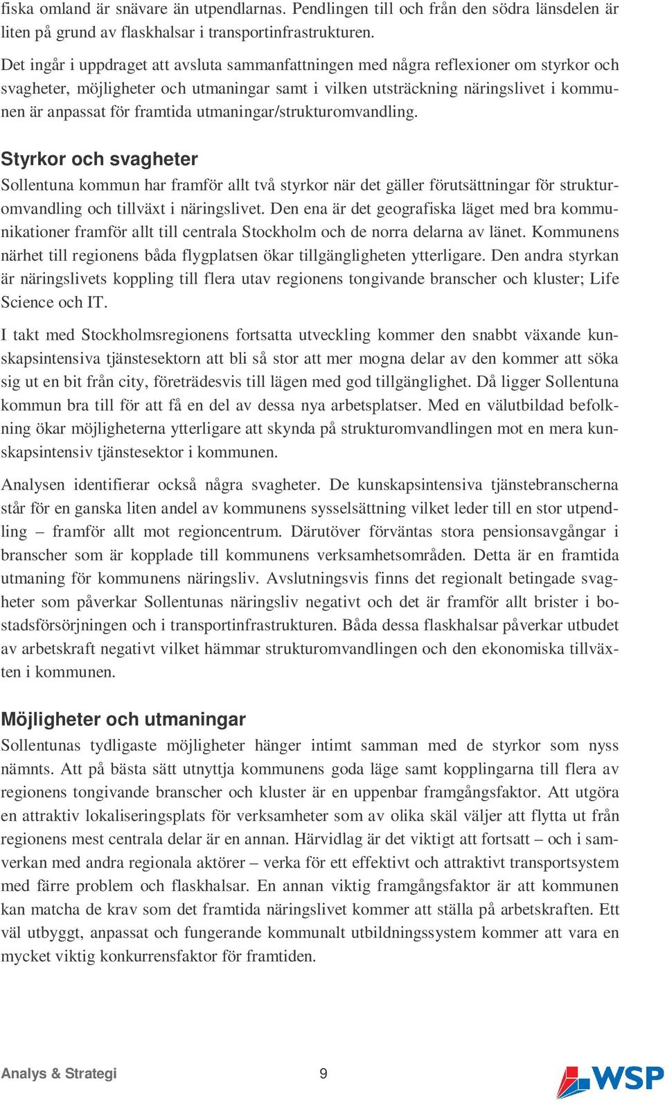 framtida utmaningar/strukturomvandling. Styrkor och svagheter Sollentuna kommun har framför allt två styrkor när det gäller förutsättningar för strukturomvandling och tillväxt i näringslivet.