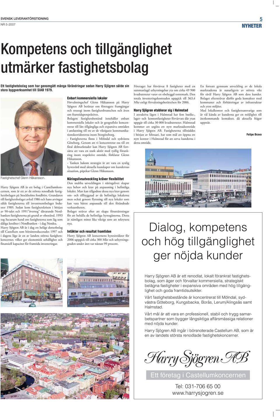 Enbart kommersiella lokaler Förvaltningschef Glenn Håkansson på Harry Sjögren AB berättar om företagets framgångar och strategi inom fastighetsbranschen och även om framtidsperspektivet.