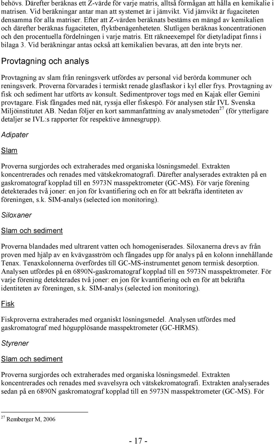 Slutligen beräknas koncentrationen och den procentuella fördelningen i varje matris. Ett räkneexempel för dietyladipat finns i bilaga 3.