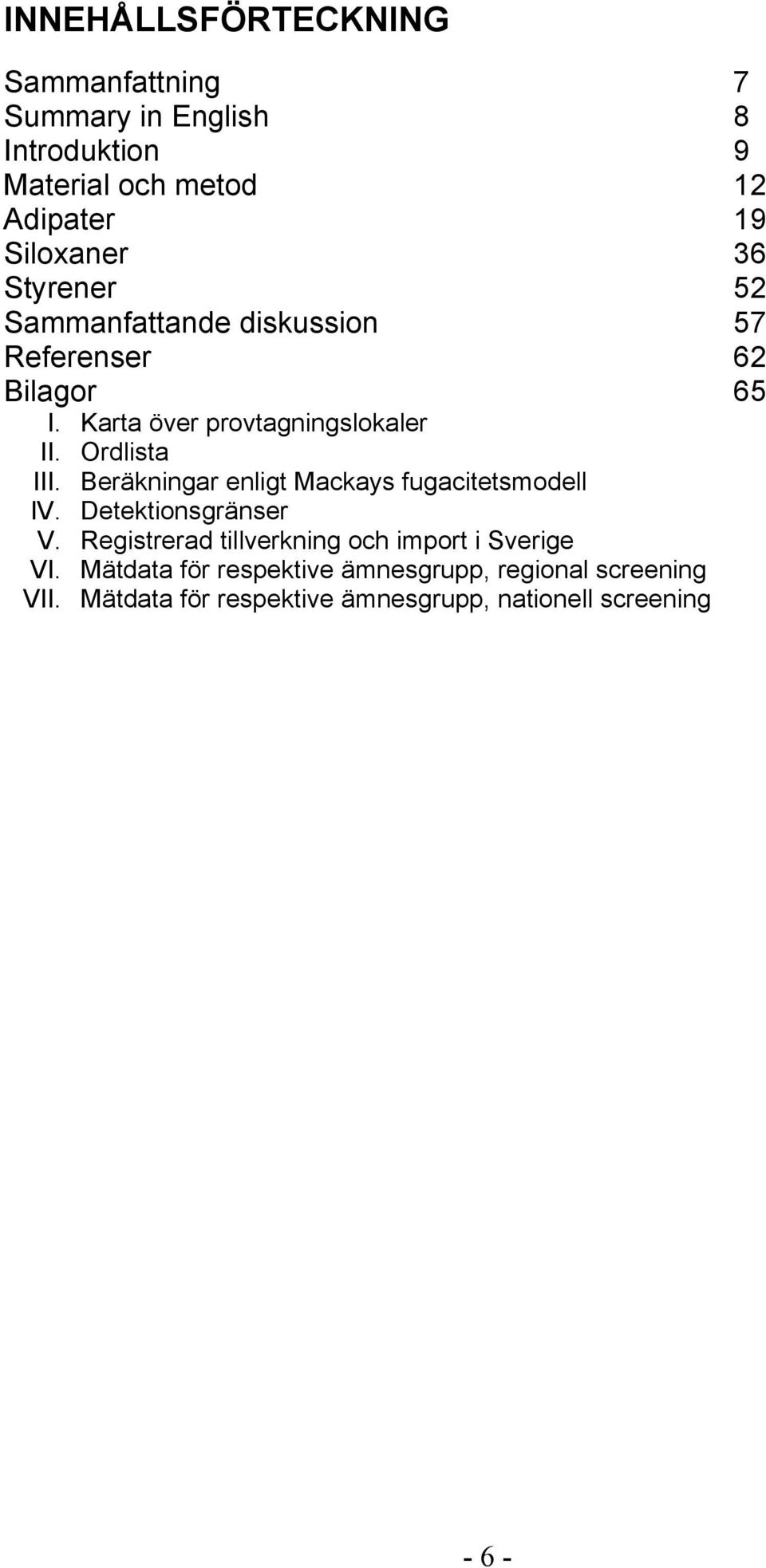 Beräkningar enligt Mackays fugacitetsmodell IV. Detektionsgränser V. Registrerad tillverkning och import i Sverige VI.