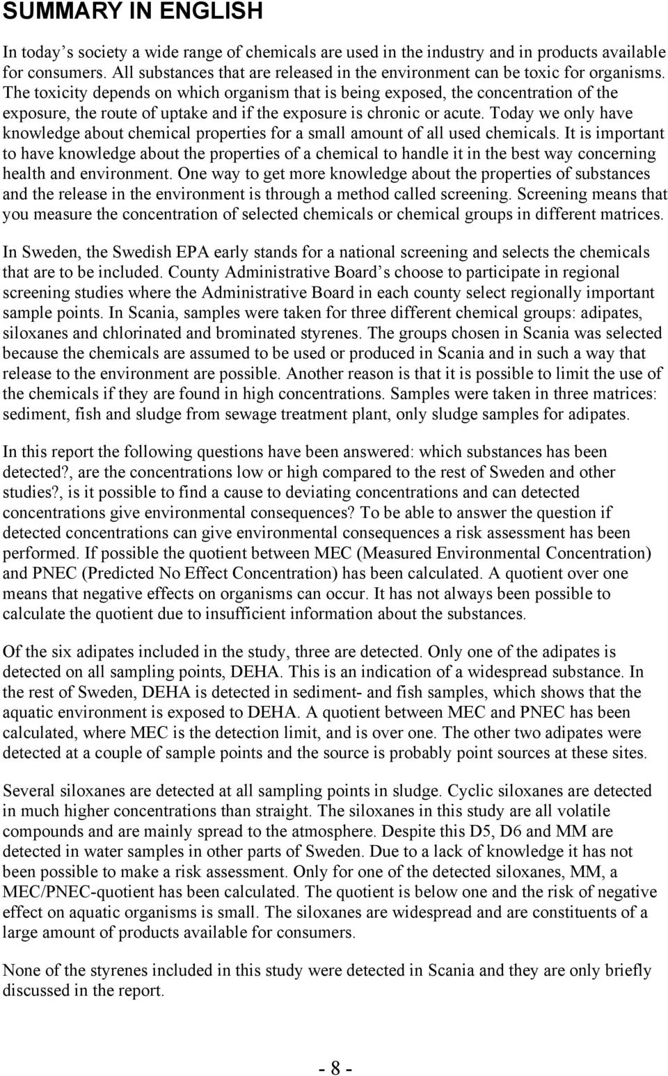 The toxicity depends on which organism that is being exposed, the concentration of the exposure, the route of uptake and if the exposure is chronic or acute.