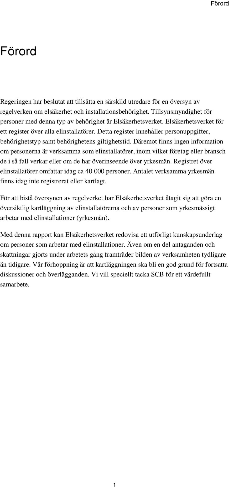 Detta register innehåller personuppgifter, behörighetstyp samt behörighetens giltighetstid.