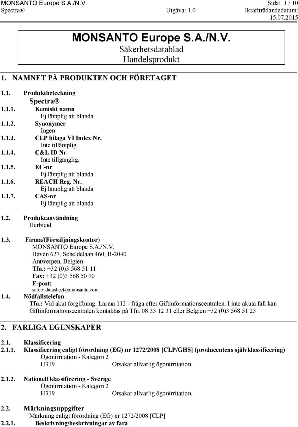 CAS-nr Ej lämplig att blanda. 1.2. Produktanvändning Herbicid 1.3. Firma/(Försäljningskontor) MONSANTO Europe S.A./N.V. Haven 627, Scheldelaan 460, B-2040 Antwerpen, Belgien Tfn.