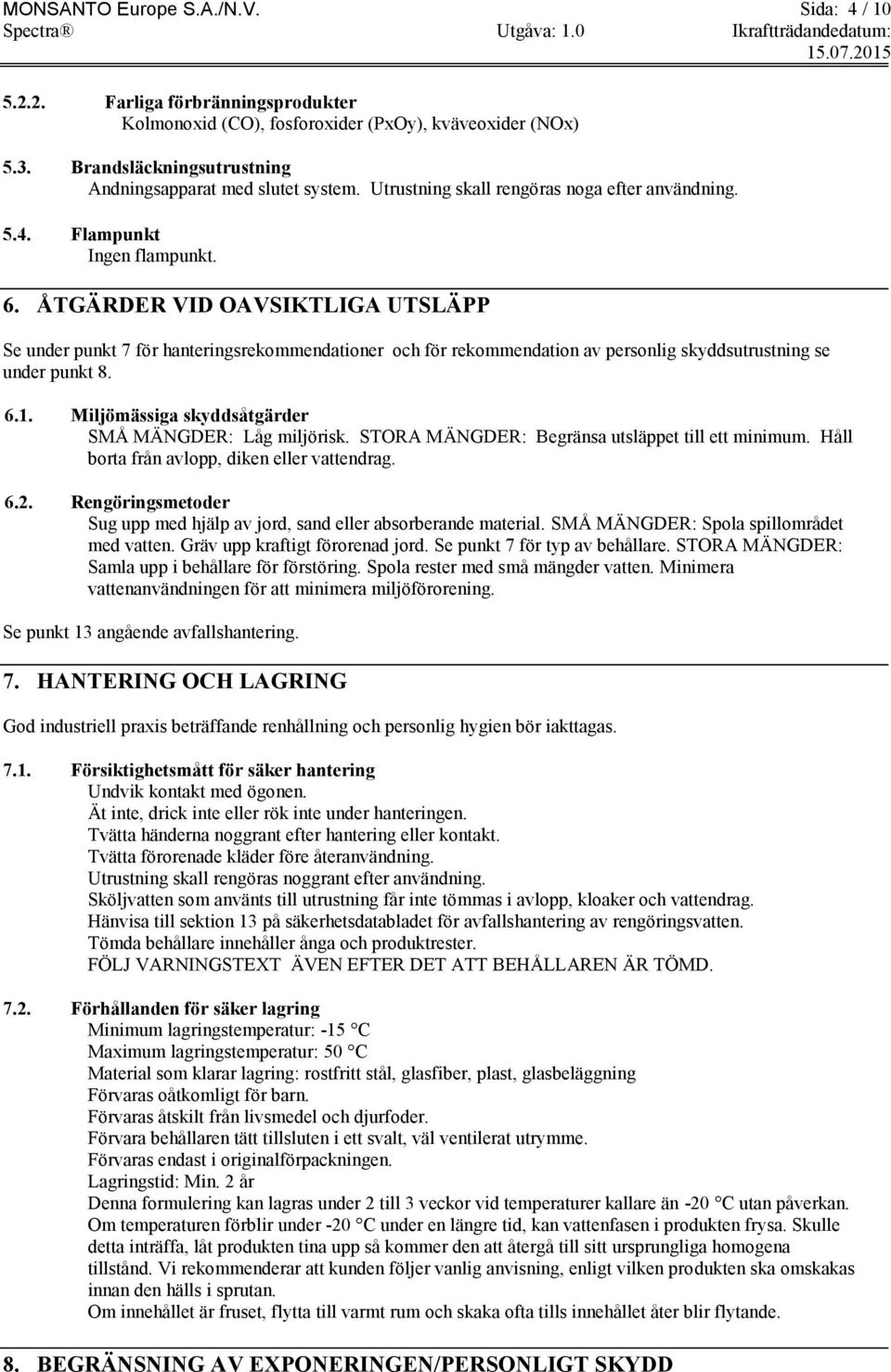 ÅTGÄRDER VID OAVSIKTLIGA UTSLÄPP Se under punkt 7 för hanteringsrekommendationer och för rekommendation av personlig skyddsutrustning se under punkt 8. 6.1.