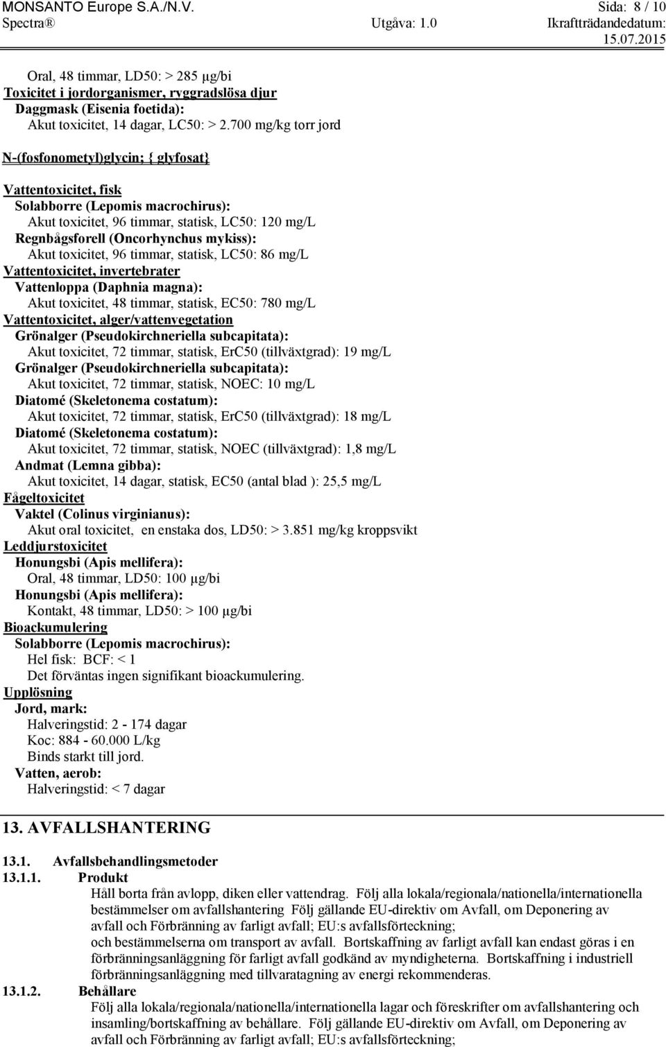 mykiss): Akut toxicitet, 96 timmar, statisk, LC50: 86 mg/l Vattentoxicitet, invertebrater Vattenloppa (Daphnia magna): Akut toxicitet, 48 timmar, statisk, EC50: 780 mg/l Vattentoxicitet,