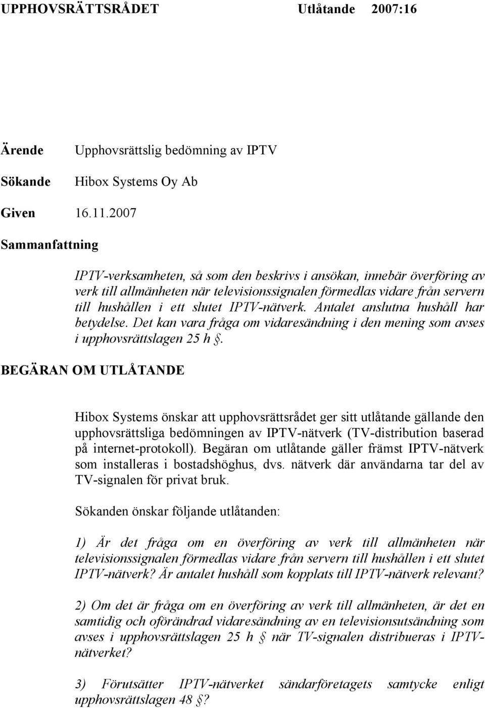 IPTV-nätverk. Antalet anslutna hushåll har betydelse. Det kan vara fråga om vidaresändning i den mening som avses i upphovsrättslagen 25 h.