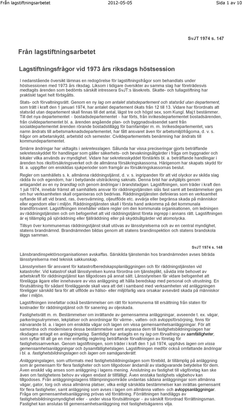 års riksdag. Liksom i tidigare översikter av samma slag har företrädesvis medtagits ärenden som bedömts särskilt intressera SvJT:s läsekrets.