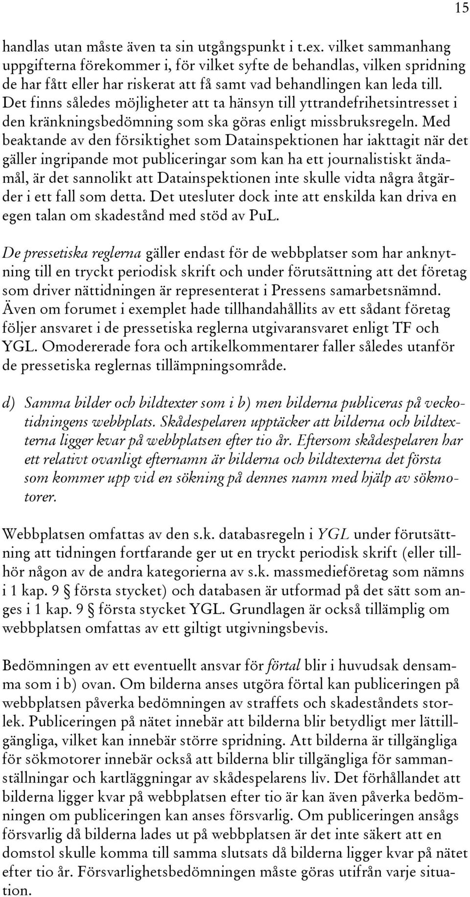 Det finns således möjligheter att ta hänsyn till yttrandefrihetsintresset i den kränkningsbedömning som ska göras enligt missbruksregeln.