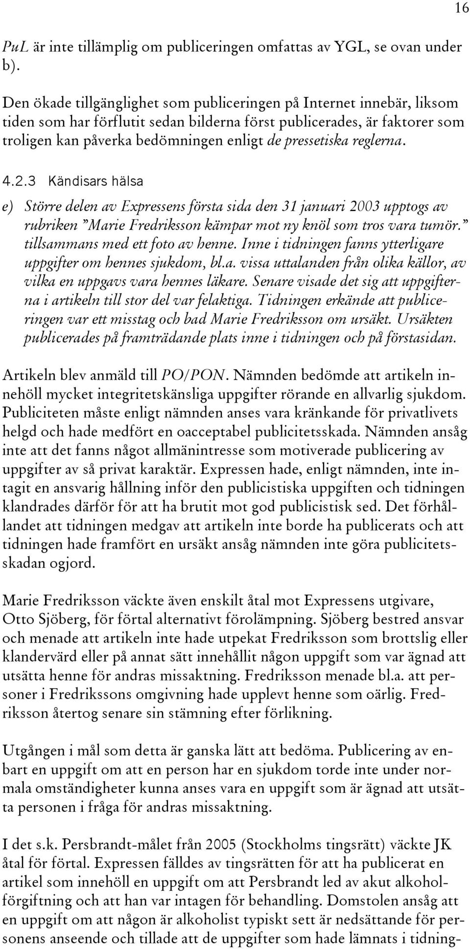 pressetiska reglerna. 16 4.2.3 Kändisars hälsa e) Större delen av Expressens första sida den 31 januari 2003 upptogs av rubriken Marie Fredriksson kämpar mot ny knöl som tros vara tumör.