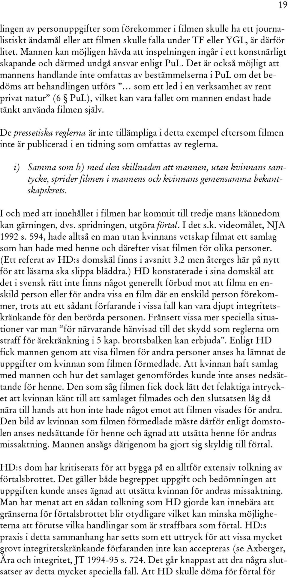 Det är också möjligt att mannens handlande inte omfattas av bestämmelserna i PuL om det bedöms att behandlingen utförs som ett led i en verksamhet av rent privat natur (6 PuL), vilket kan vara fallet