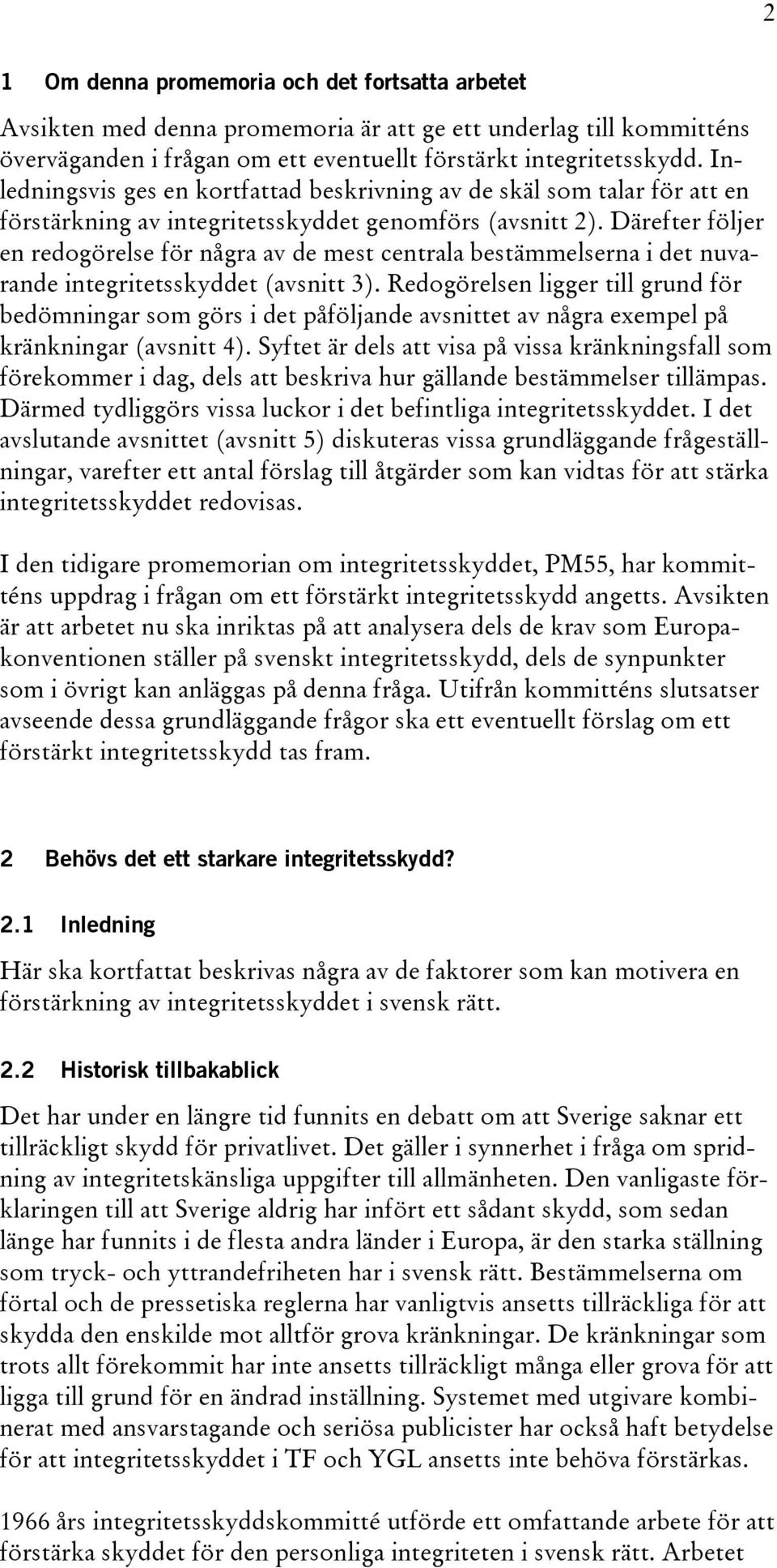 Därefter följer en redogörelse för några av de mest centrala bestämmelserna i det nuvarande integritetsskyddet (avsnitt 3).